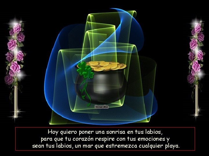 Hoy quiero poner una sonrisa en tus labios, para que tu corazón respire con