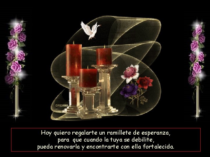 Hoy quiero regalarte un ramillete de esperanza, para que cuando la tuya se debilite,