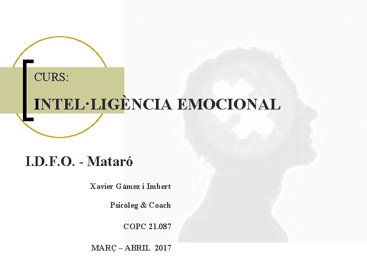 CURS: INTEL·LIGÈNCIA EMOCIONAL I. D. F. O. - Mataró Xavier Gàmez i Imbert Psicòleg