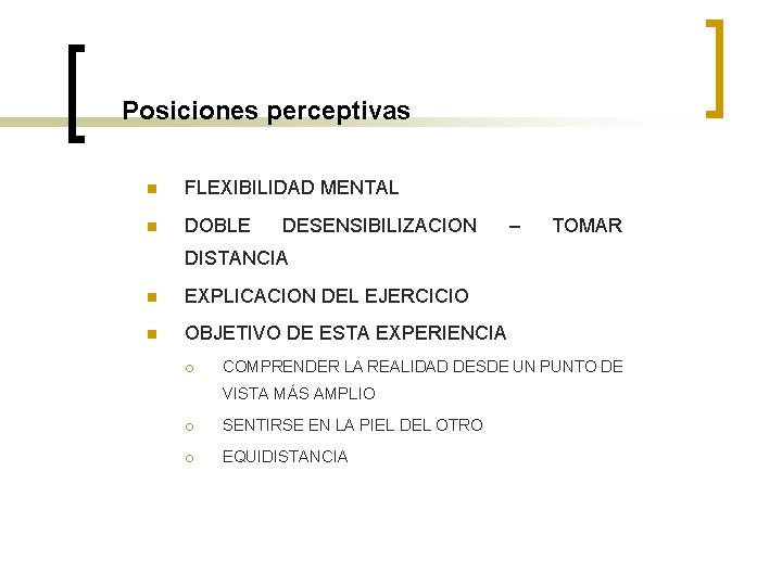 Posiciones perceptivas n FLEXIBILIDAD MENTAL n DOBLE DESENSIBILIZACION – TOMAR DISTANCIA n EXPLICACION DEL