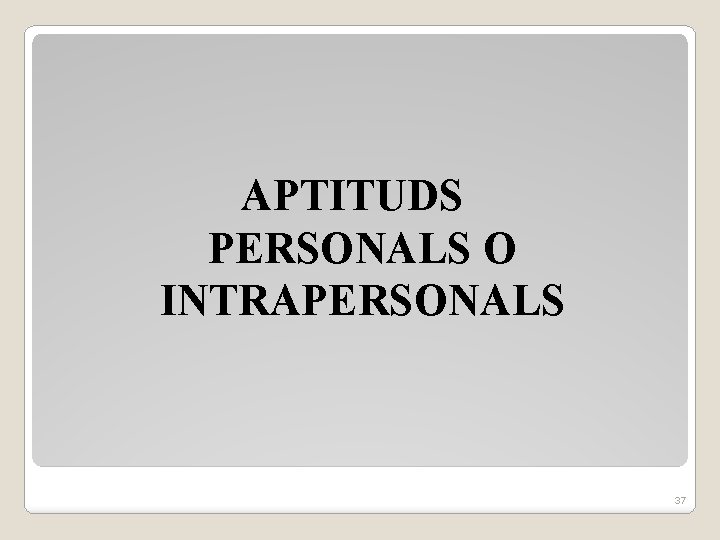 APTITUDS PERSONALS O INTRAPERSONALS 37 