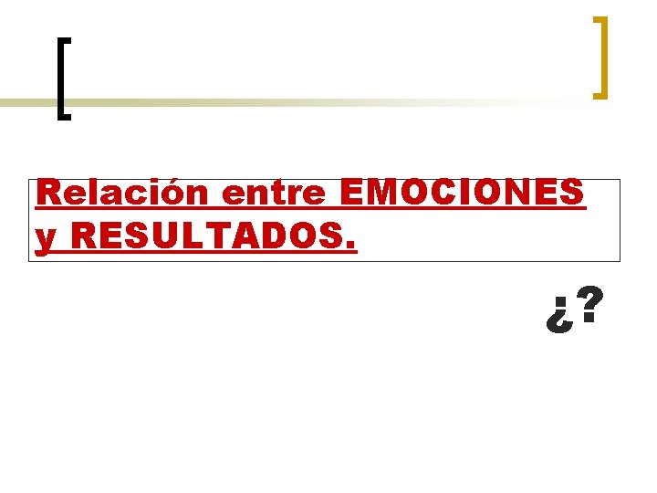 Relación entre EMOCIONES y RESULTADOS. ¿? 