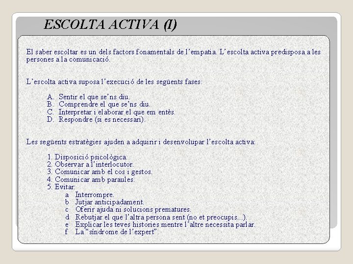 ESCOLTA ACTIVA (I) El saber escoltar es un dels factors fonamentals de l’empatia. L’escolta