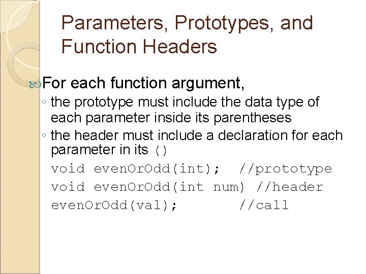 Parameters, Prototypes, and Function Headers For each function argument, ◦ the prototype must include