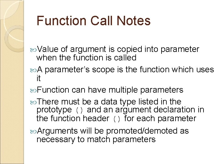 Function Call Notes Value of argument is copied into parameter when the function is