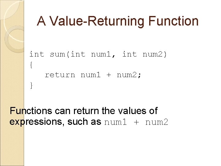 A Value-Returning Function int sum(int num 1, int num 2) { return num 1