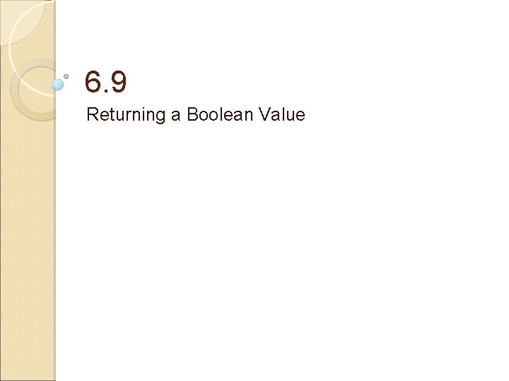 6. 9 Returning a Boolean Value 6. 9 Returning a Boolean Value