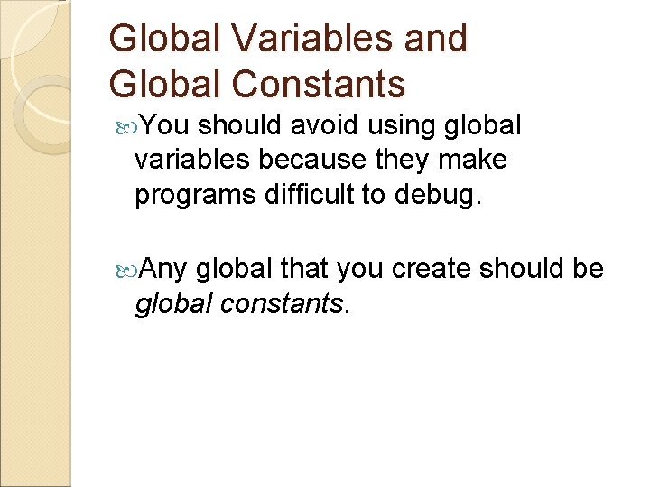 Global Variables and Global Constants You should avoid using global variables because they make