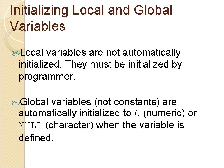 Initializing Local and Global Variables Local variables are not automatically initialized. They must be