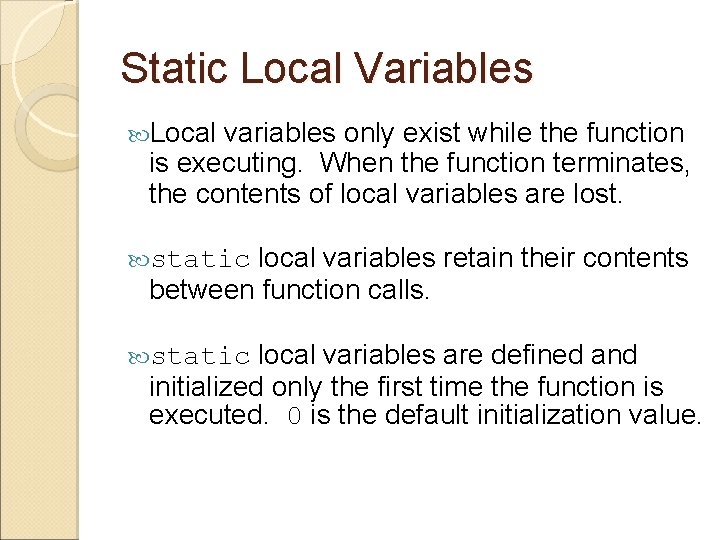 Static Local Variables Local variables only exist while the function is executing. When the