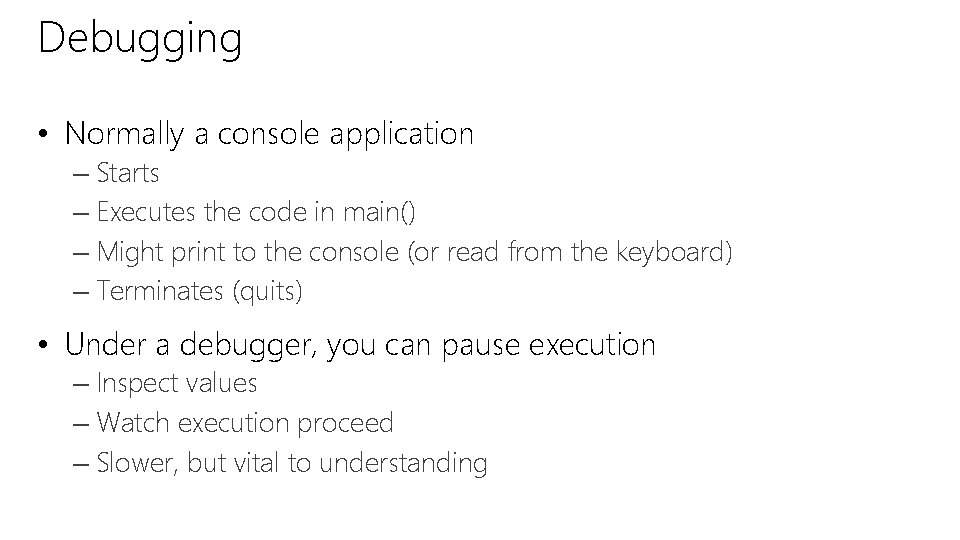 Debugging • Normally a console application – Starts – Executes the code in main()