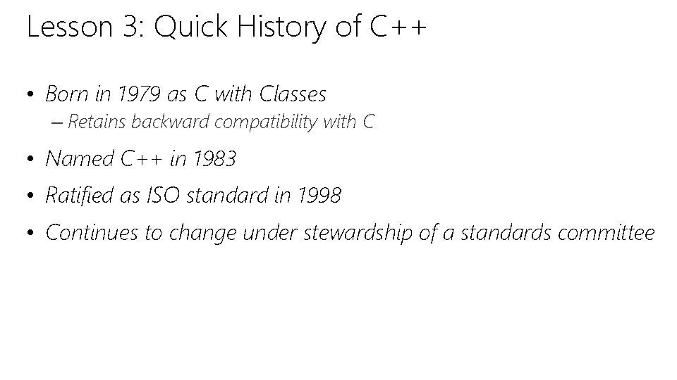 Lesson 3: Quick History of C++ • Born in 1979 as C with Classes