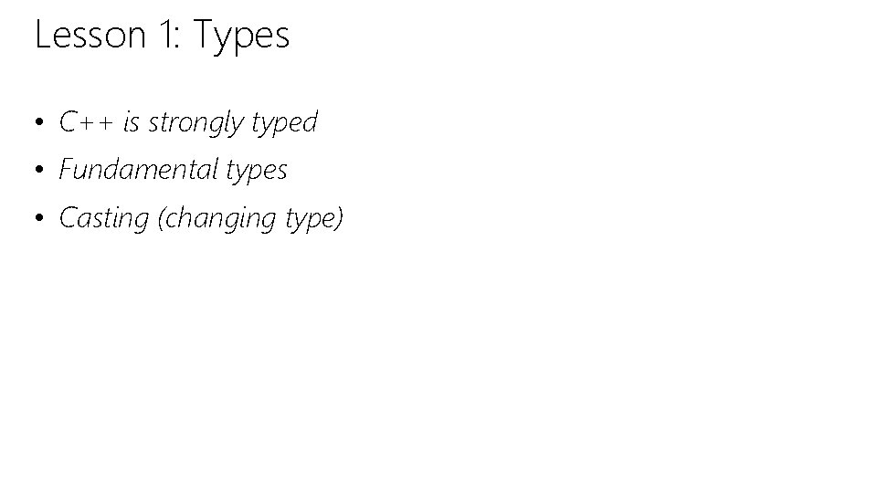 Lesson 1: Types • C++ is strongly typed • Fundamental types • Casting (changing