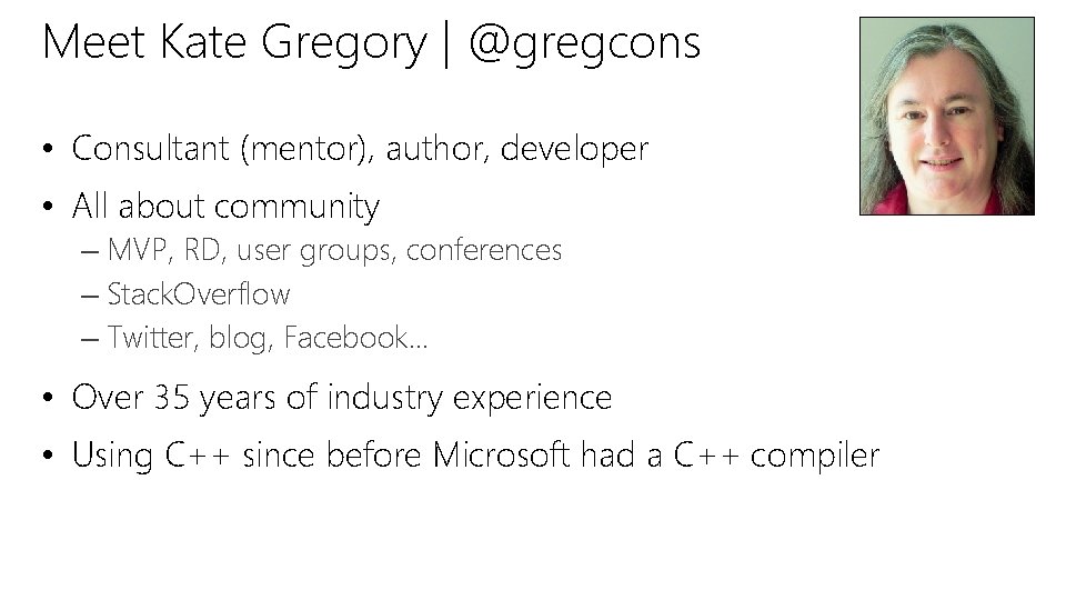 Meet Kate Gregory | @gregcons • Consultant (mentor), author, developer • All about community