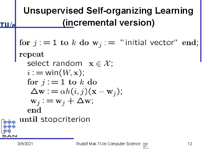 Unsupervised Self-organizing Learning (incremental version) 3/9/2021 Rudolf Mak TU/e Computer Science 12 