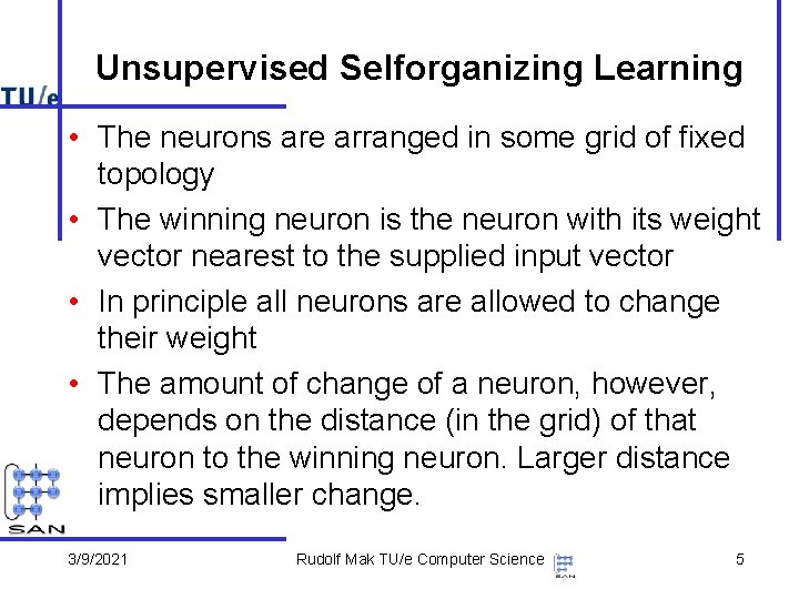 Unsupervised Selforganizing Learning • The neurons are arranged in some grid of fixed topology