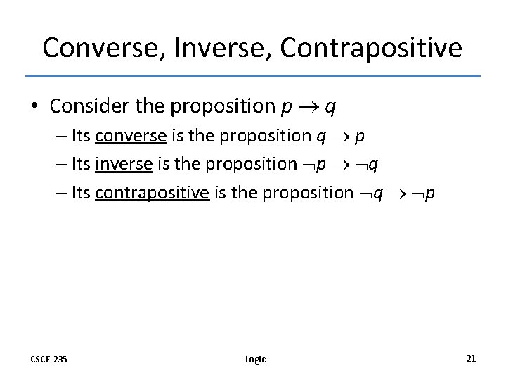 Converse, Inverse, Contrapositive • Consider the proposition p q – Its converse is the