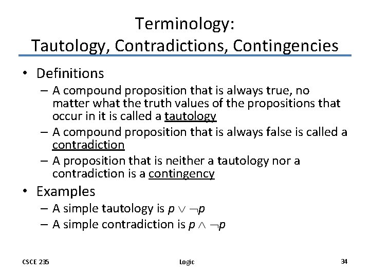 Terminology: Tautology, Contradictions, Contingencies • Definitions – A compound proposition that is always true, Terminology: Tautology, Contradictions, Contingencies • Definitions – A compound proposition that is always true,
