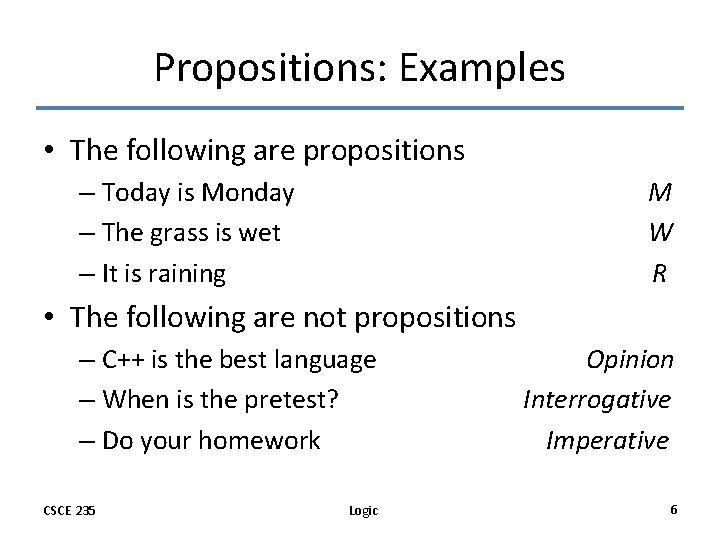 Propositions: Examples • The following are propositions – Today is Monday – The grass