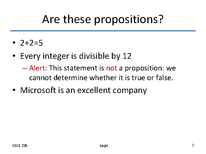 Are these propositions? • 2+2=5 • Every integer is divisible by 12 – Alert: