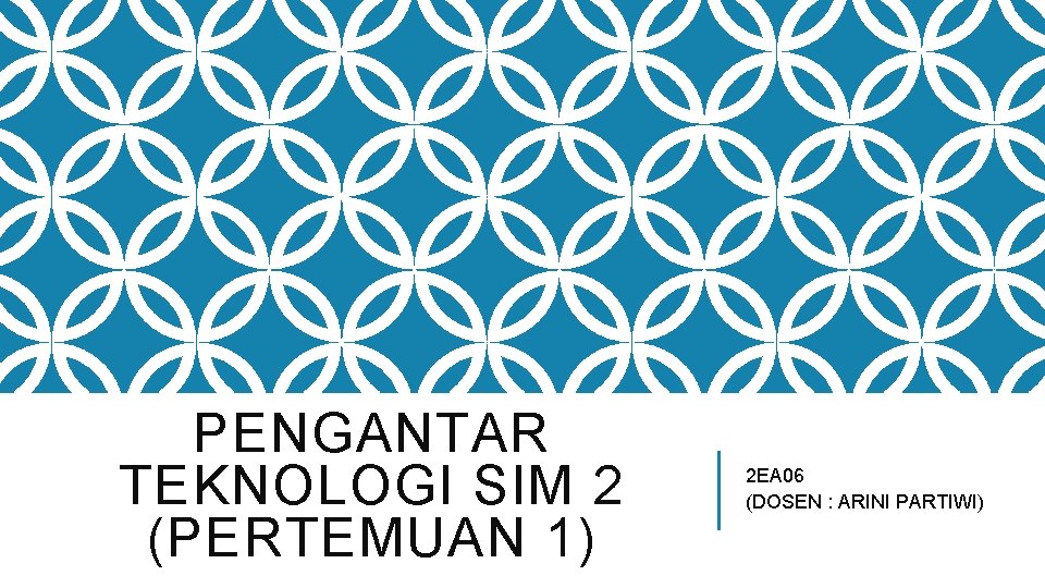 PENGANTAR TEKNOLOGI SIM 2 (PERTEMUAN 1) 2 EA 06 (DOSEN : ARINI PARTIWI) 