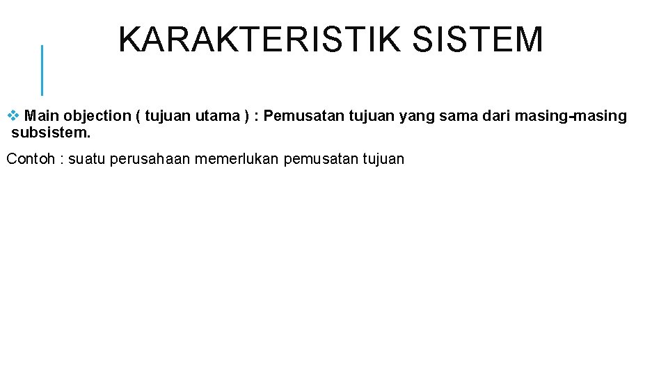 KARAKTERISTIK SISTEM v Main objection ( tujuan utama ) : Pemusatan tujuan yang sama