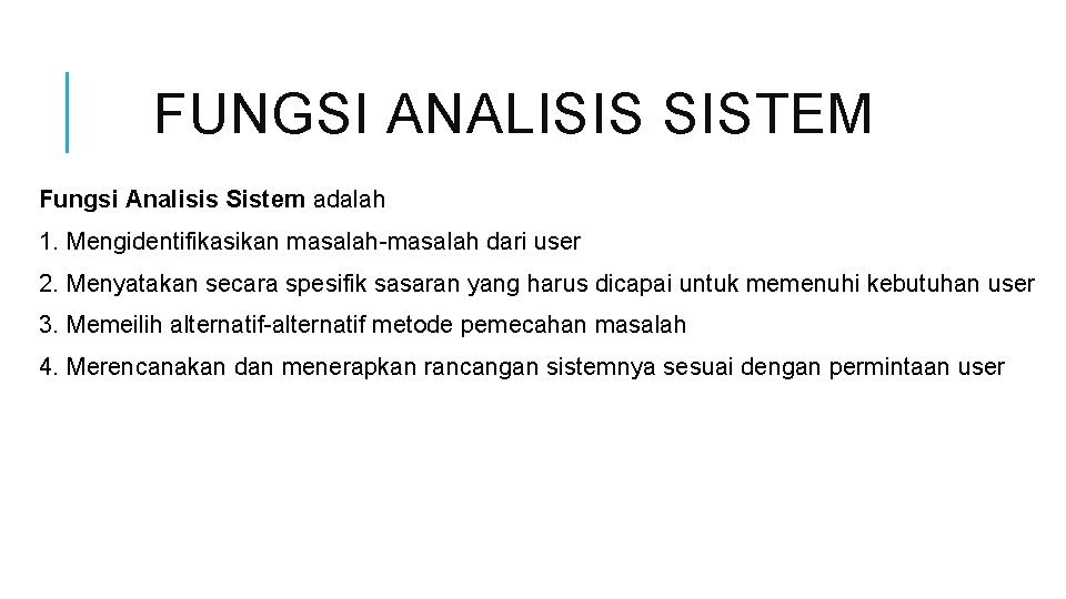 FUNGSI ANALISIS SISTEM Fungsi Analisis Sistem adalah 1. Mengidentifikasikan masalah-masalah dari user 2. Menyatakan