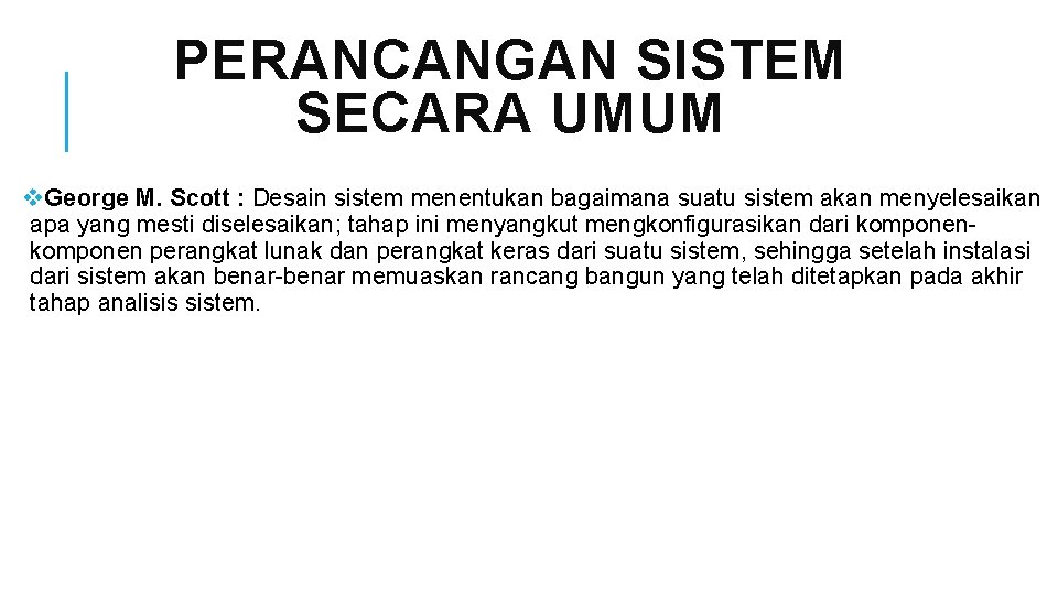 PERANCANGAN SISTEM SECARA UMUM v. George M. Scott : Desain sistem menentukan bagaimana suatu