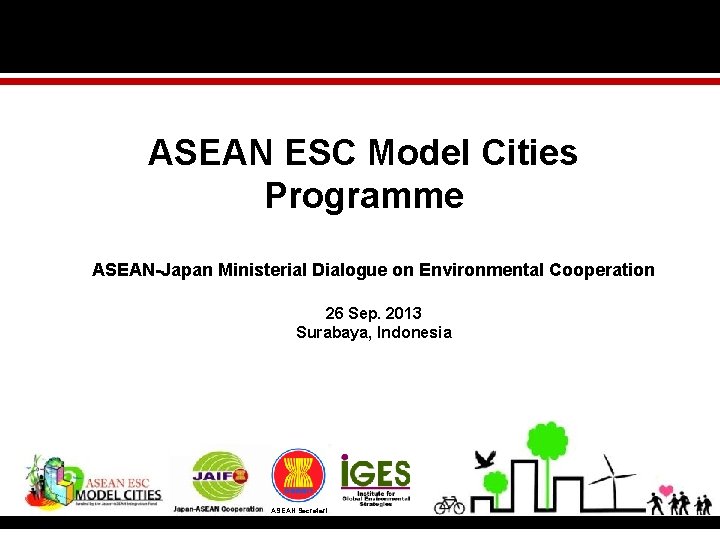 ASEAN ESC Model Cities Programme ASEAN-Japan Ministerial Dialogue on Environmental Cooperation 26 Sep. 2013