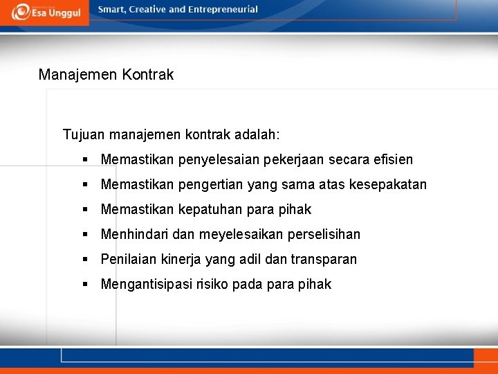 Manajemen Kontrak Tujuan manajemen kontrak adalah: Memastikan penyelesaian pekerjaan secara efisien Memastikan pengertian yang