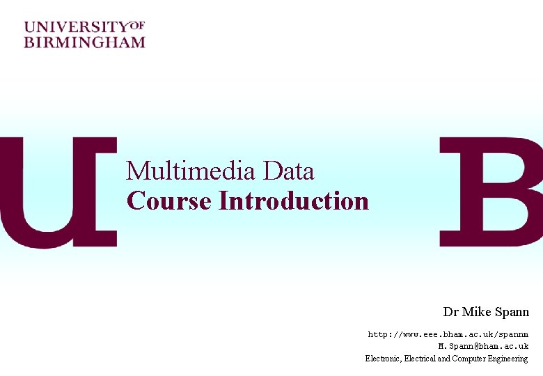 Multimedia Data Course Introduction Dr Mike Spann http: //www. eee. bham. ac. uk/spannm M.