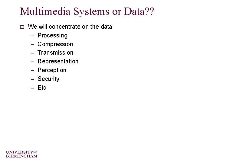 Multimedia Systems or Data? ? o We will concentrate on the data – Processing