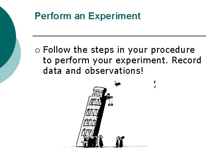 Perform an Experiment ¡ Follow the steps in your procedure to perform your experiment.