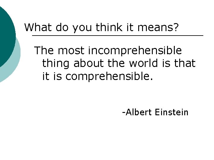 What do you think it means? The most incomprehensible thing about the world is