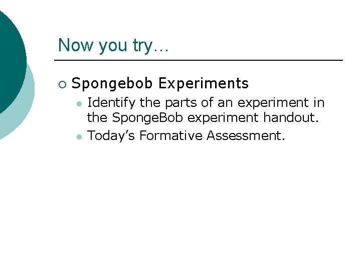 Now you try… ¡ Spongebob Experiments l l Identify the parts of an experiment