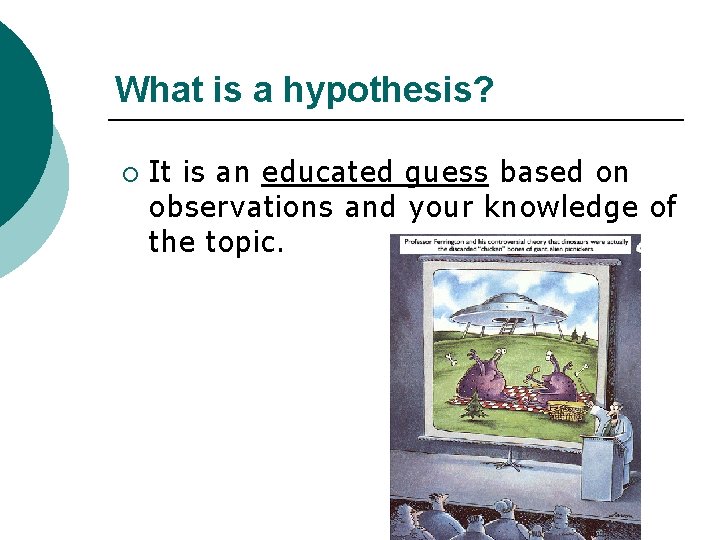 What is a hypothesis? ¡ It is an educated guess based on observations and