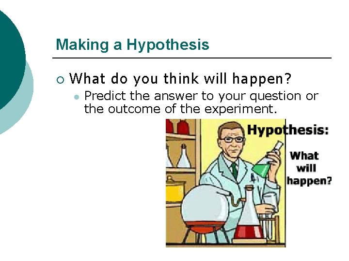 Making a Hypothesis ¡ What do you think will happen? l Predict the answer