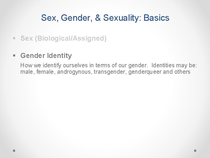 Sex, Gender, & Sexuality: Basics § Sex (Biological/Assigned) § Gender Identity How we identify