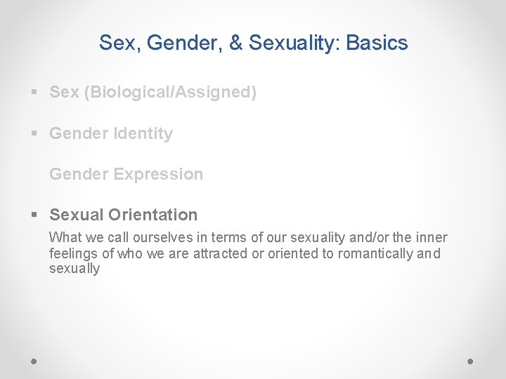 Sex, Gender, & Sexuality: Basics § Sex (Biological/Assigned) § Gender Identity Gender Expression §