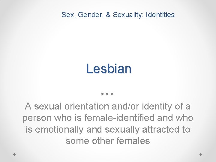 Sex, Gender, & Sexuality: Identities Lesbian A sexual orientation and/or identity of a person
