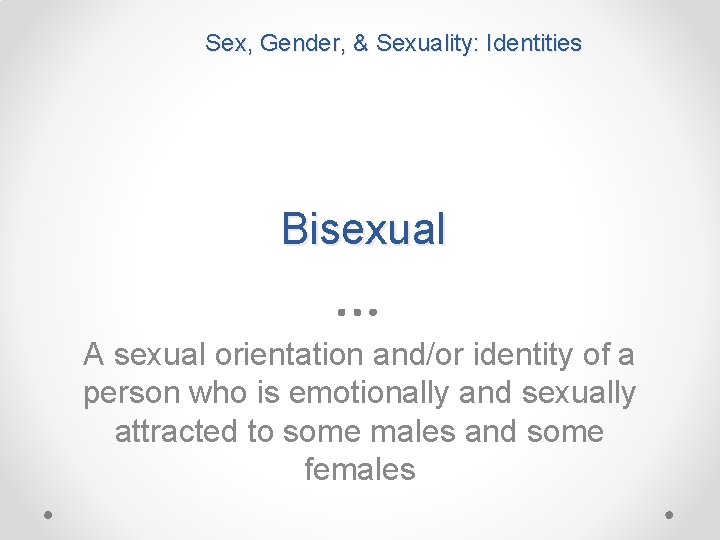 Sex, Gender, & Sexuality: Identities Bisexual A sexual orientation and/or identity of a person