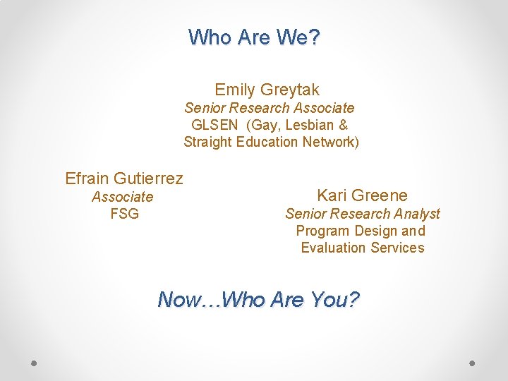 Who Are We? Emily Greytak Senior Research Associate GLSEN (Gay, Lesbian & Straight Education