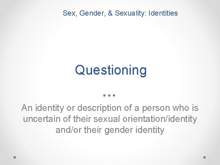 Sex, Gender, & Sexuality: Identities Questioning An identity or description of a person who
