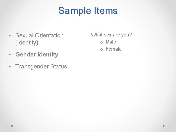 Sample Items • Sexual Orientation (Identity) • Gender Identity • Transgender Status What sex