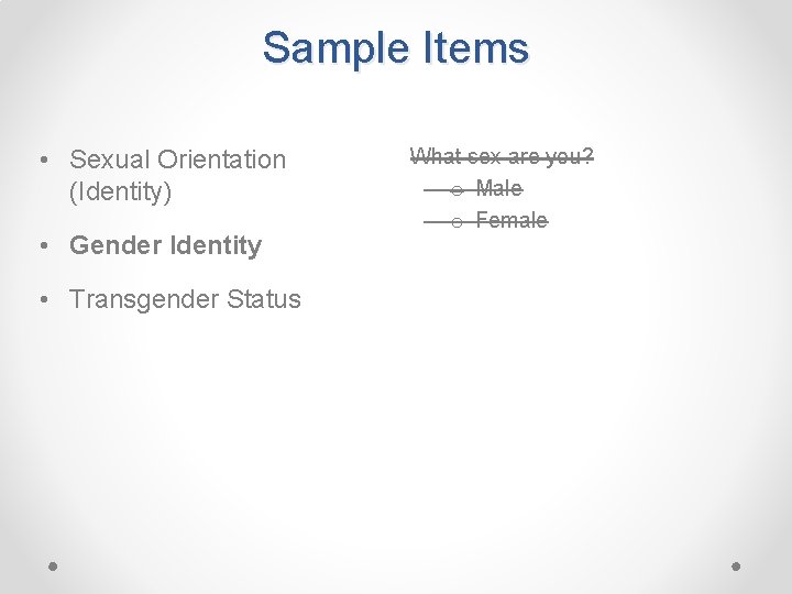 Sample Items • Sexual Orientation (Identity) • Gender Identity • Transgender Status What sex