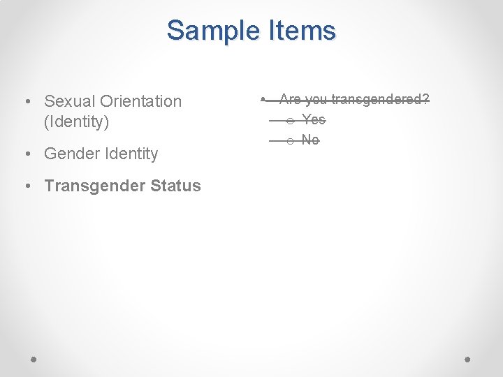 Sample Items • Sexual Orientation (Identity) • Gender Identity • Transgender Status • Are