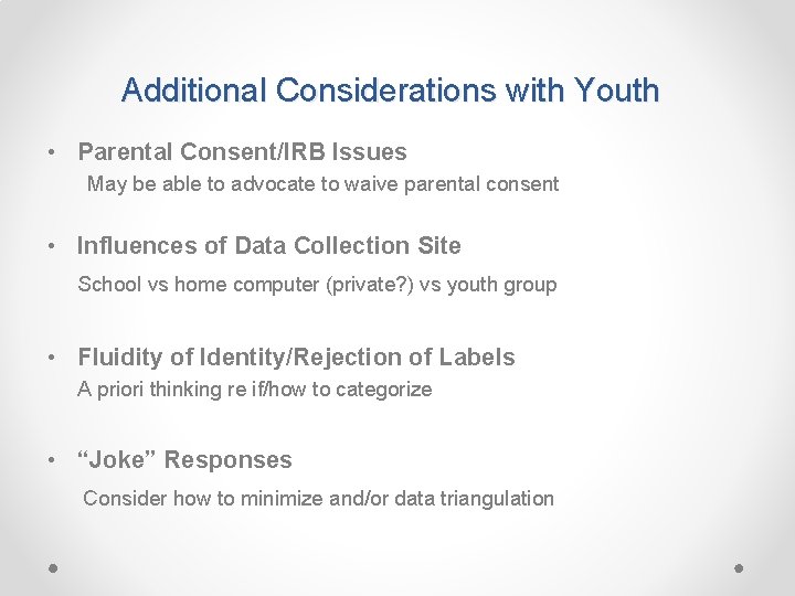 Additional Considerations with Youth • Parental Consent/IRB Issues May be able to advocate to