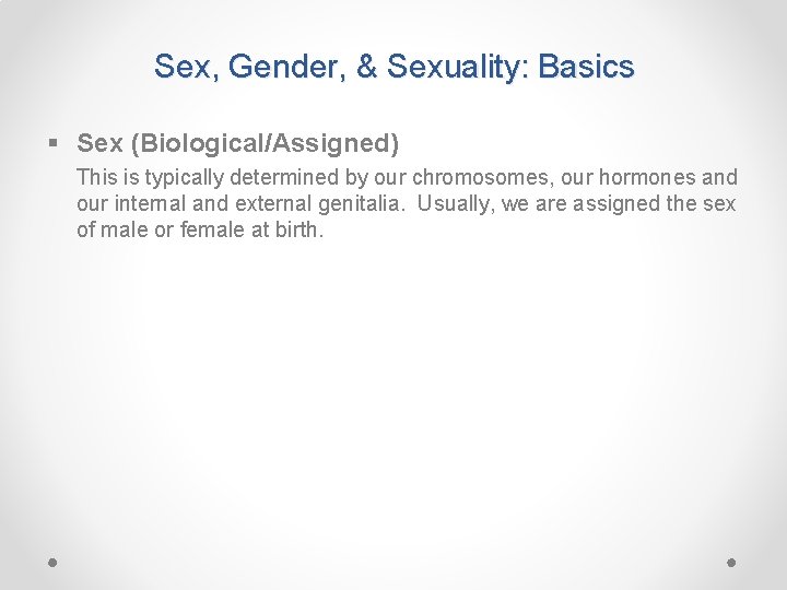 Sex, Gender, & Sexuality: Basics § Sex (Biological/Assigned) This is typically determined by our