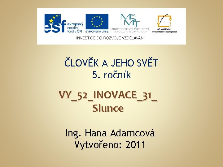 ČLOVĚK A JEHO SVĚT 5. ročník VY_52_INOVACE_31_ Slunce Ing. Hana Adamcová Vytvořeno: 2011 