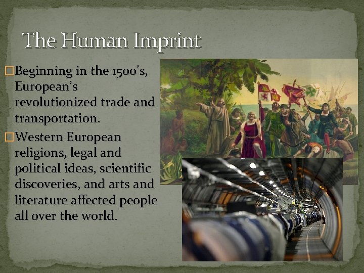 The Human Imprint �Beginning in the 1500’s, European’s revolutionized trade and transportation. �Western European